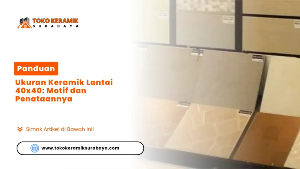 Panduan Ukuran Keramik Lantai 40x40: Motif dan Penataannya