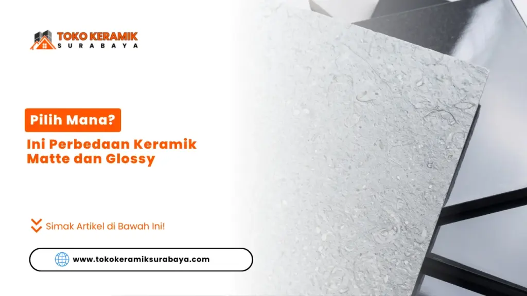Pilih Mana? Ini Perbedaan Keramik Matte dan Glossy