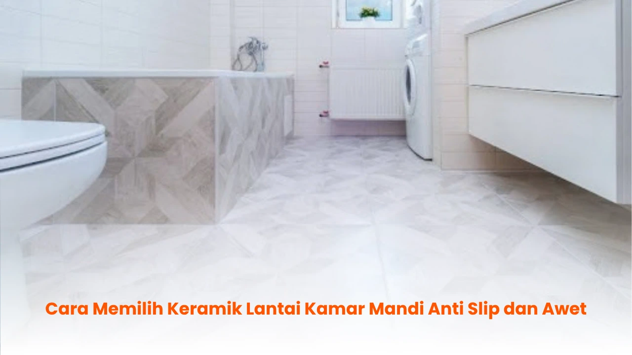 Cara Memilih Keramik Lantai Kamar Mandi Anti Slip dan Awet