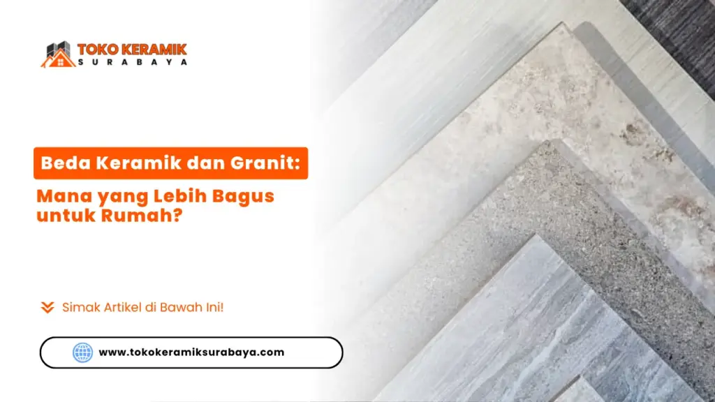 Beda Keramik dan Granit: Mana yang Lebih Bagus untuk Rumah?