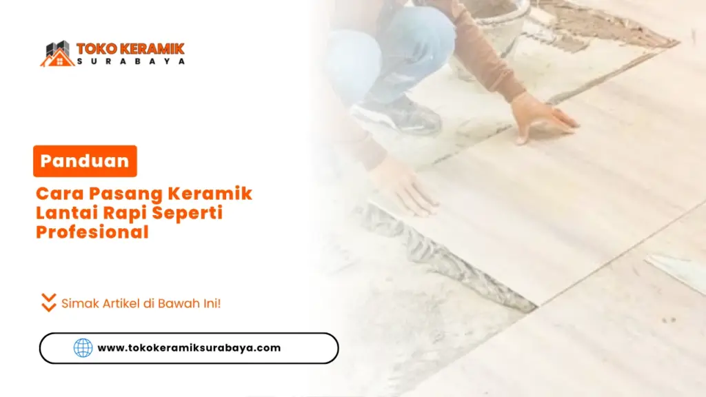 Panduan Cara Pasang Keramik Lantai Rapi Seperti Profesional