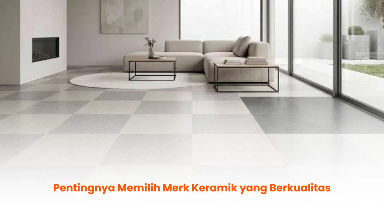 Pentingnya Memilih Merk Keramik yang Berkualitas