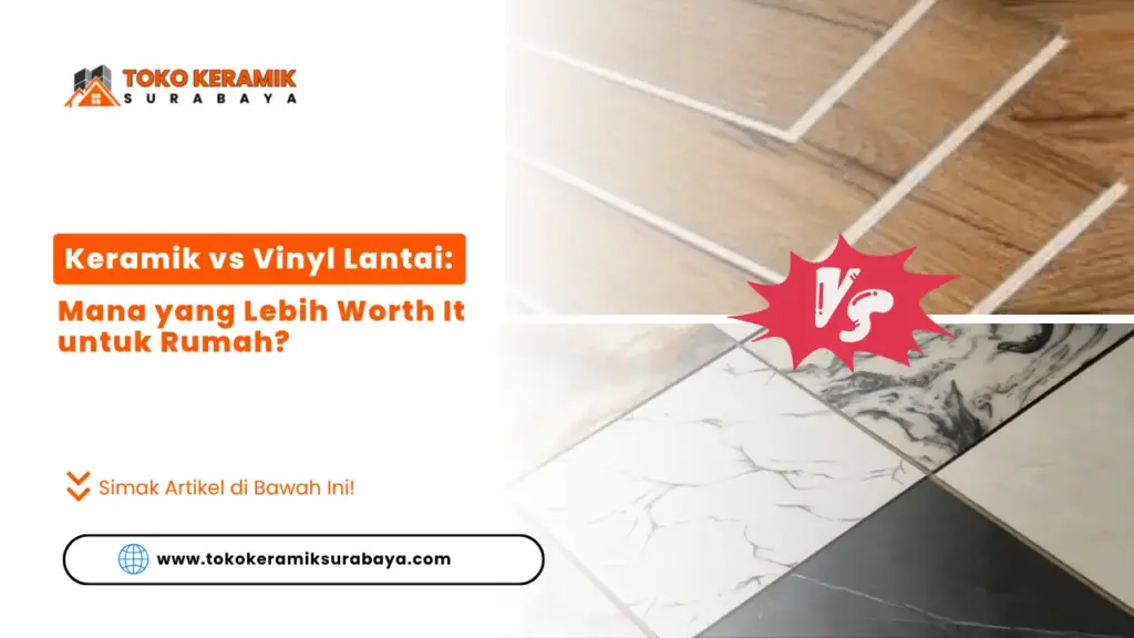 Keramik vs Vinyl Lantai: Mana yang Lebih Worth It untuk Rumah?