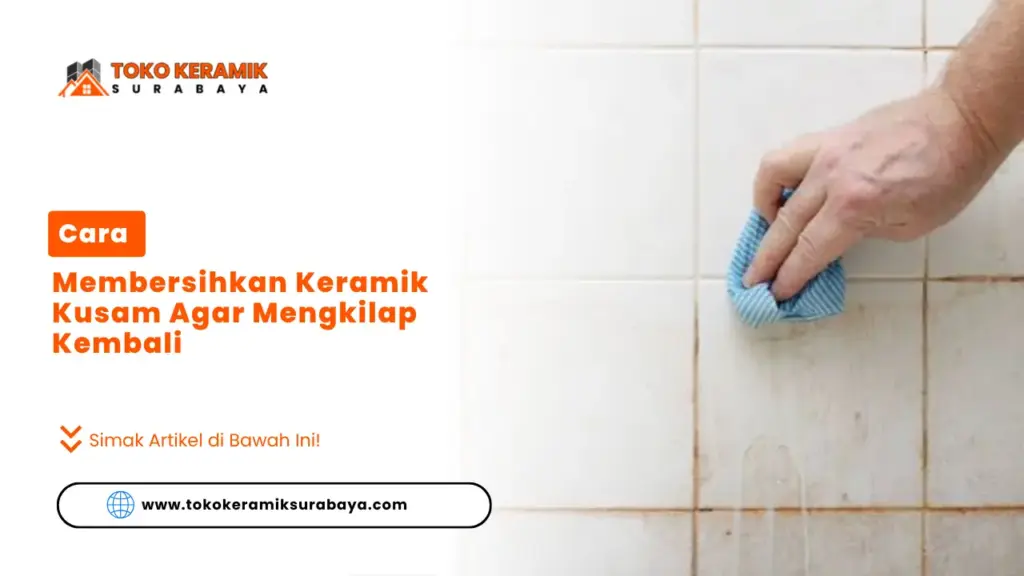 Cara Membersihkan Keramik Kusam Agar Mengkilap Kembali