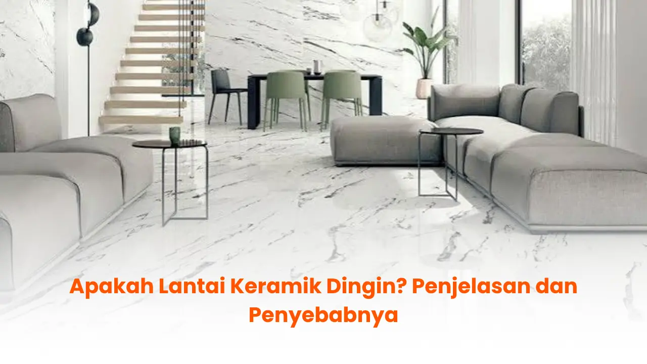 Apakah Lantai Keramik Dingin? Penjelasan dan Penyebabnya
