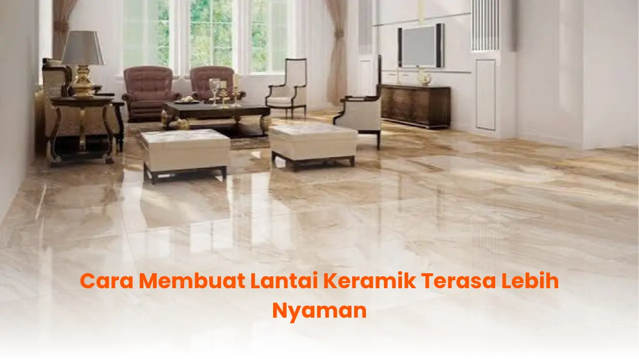 Cara Membuat Lantai Keramik Terasa Lebih Nyaman